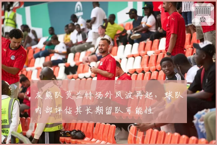 灰熊队莫兰特场外风波再起，球队内部评估其长期留队可能性