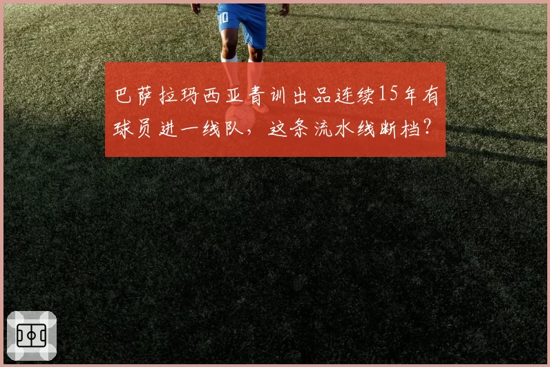 巴萨拉玛西亚青训出品连续15年有球员进一线队，这条流水线断档？