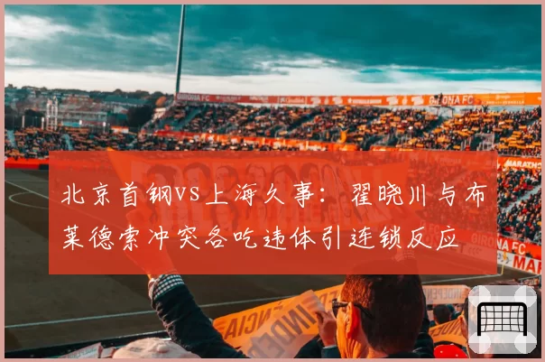 北京首钢vs上海久事:翟晓川与布莱德索冲突各吃违体引连锁反应